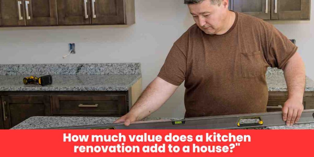 How much value does a kitchen renovation add to a house?"