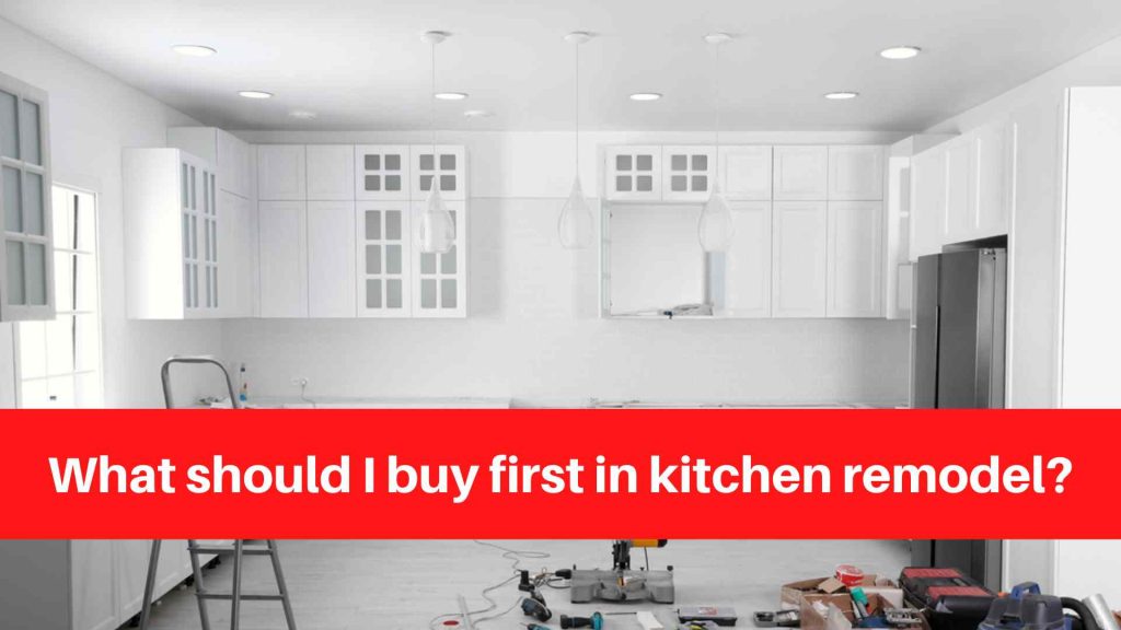 What should I buy first in kitchen remodel